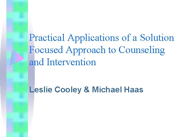 Practical Applications of a Solution Focused Approach to Counseling and Intervention Leslie Cooley & Practical Applications of a Solution Focused Approach to Counseling and Intervention Leslie Cooley &