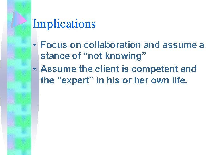 Implications • Focus on collaboration and assume a stance of “not knowing” • Assume Implications • Focus on collaboration and assume a stance of “not knowing” • Assume