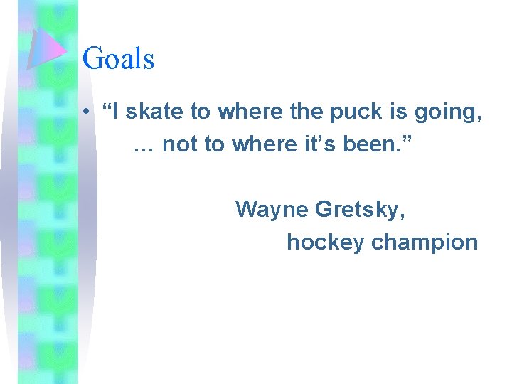 Goals • “I skate to where the puck is going, … not to where Goals • “I skate to where the puck is going, … not to where