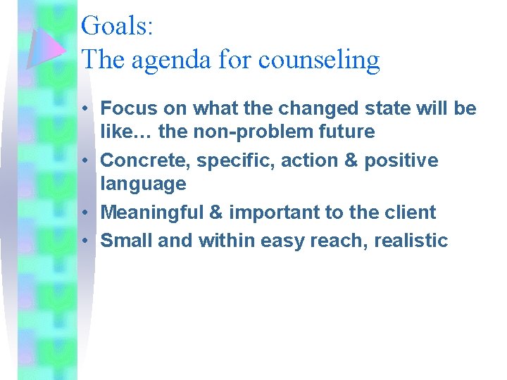 Goals: The agenda for counseling • Focus on what the changed state will be Goals: The agenda for counseling • Focus on what the changed state will be