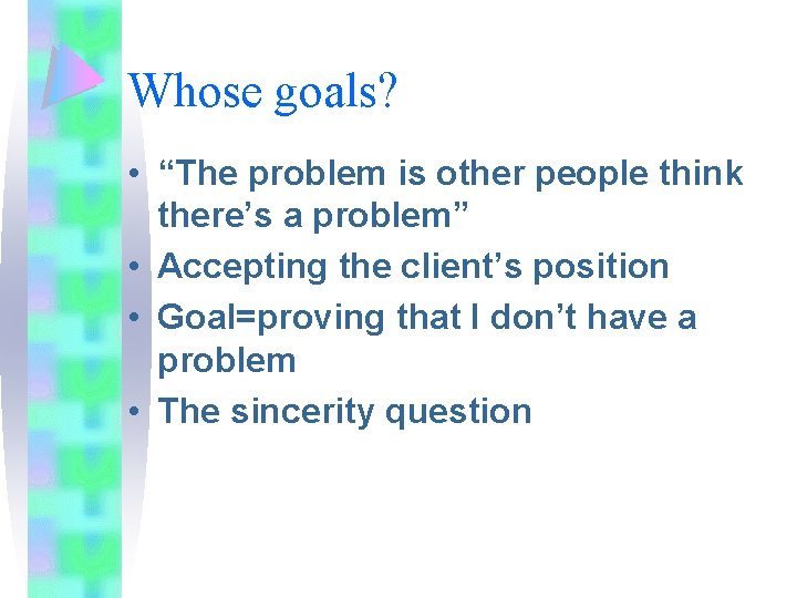 Whose goals? • “The problem is other people think there’s a problem” • Accepting Whose goals? • “The problem is other people think there’s a problem” • Accepting