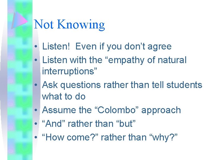 Not Knowing • Listen! Even if you don’t agree • Listen with the “empathy Not Knowing • Listen! Even if you don’t agree • Listen with the “empathy