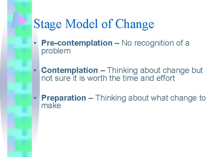Stage Model of Change • Pre-contemplation – No recognition of a problem • Contemplation Stage Model of Change • Pre-contemplation – No recognition of a problem • Contemplation