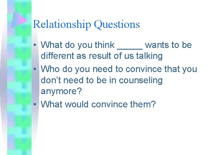 Relationship Questions • What do you think _____ wants to be different as result Relationship Questions • What do you think _____ wants to be different as result