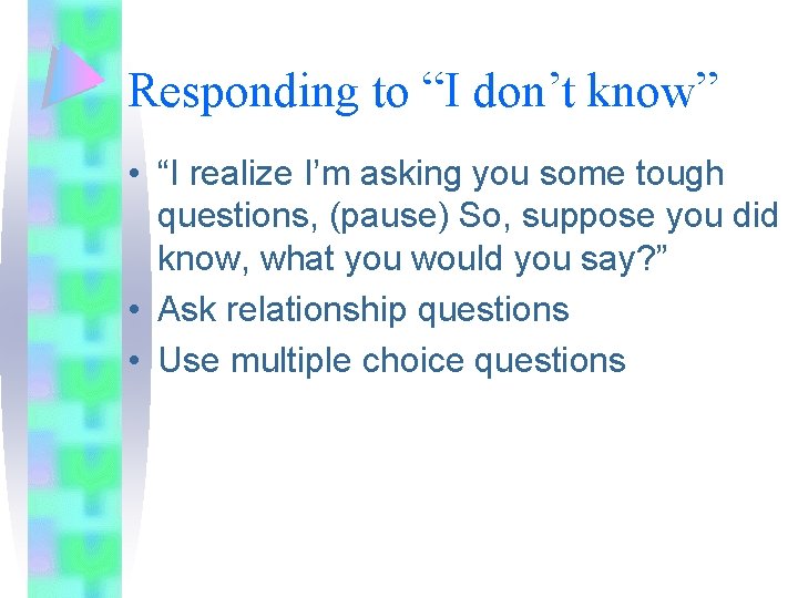 Responding to “I don’t know” • “I realize I’m asking you some tough questions, Responding to “I don’t know” • “I realize I’m asking you some tough questions,