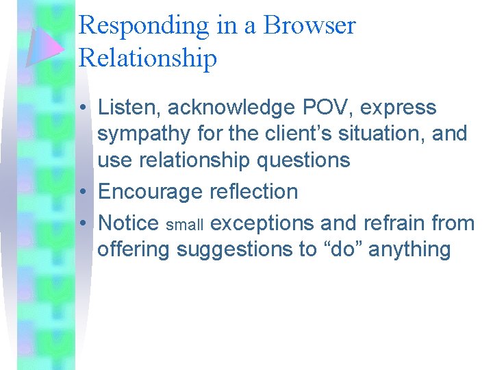 Responding in a Browser Relationship • Listen, acknowledge POV, express sympathy for the client’s Responding in a Browser Relationship • Listen, acknowledge POV, express sympathy for the client’s