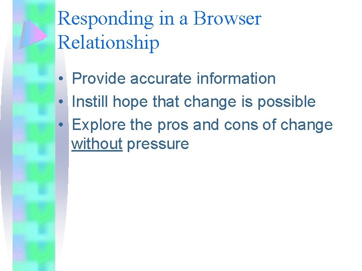 Responding in a Browser Relationship • Provide accurate information • Instill hope that change Responding in a Browser Relationship • Provide accurate information • Instill hope that change