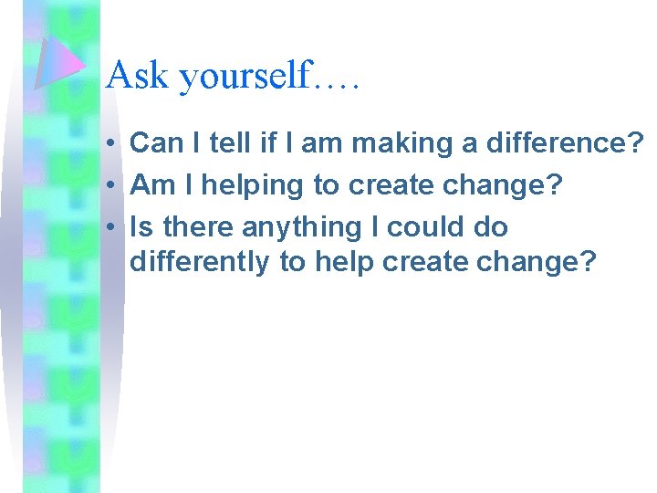 Ask yourself…. • Can I tell if I am making a difference? • Am Ask yourself…. • Can I tell if I am making a difference? • Am