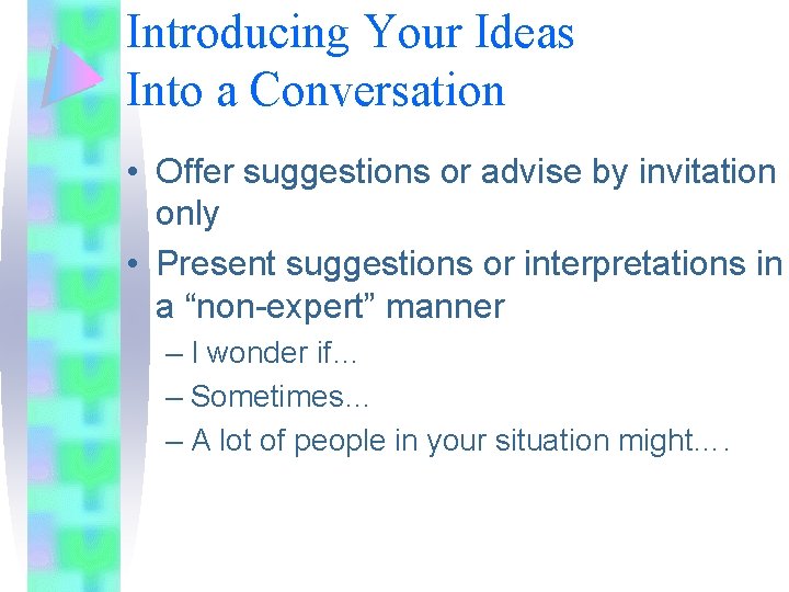 Introducing Your Ideas Into a Conversation • Offer suggestions or advise by invitation only Introducing Your Ideas Into a Conversation • Offer suggestions or advise by invitation only