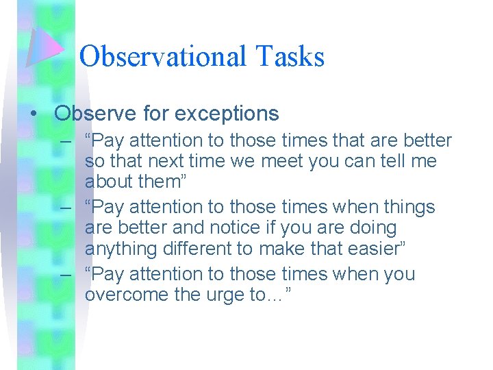 Observational Tasks • Observe for exceptions – “Pay attention to those times that are Observational Tasks • Observe for exceptions – “Pay attention to those times that are