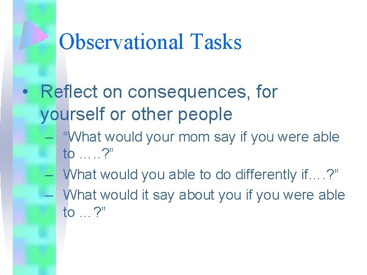 Observational Tasks • Reflect on consequences, for yourself or other people – “What would Observational Tasks • Reflect on consequences, for yourself or other people – “What would
