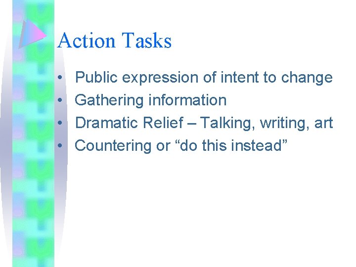 Action Tasks • • Public expression of intent to change Gathering information Dramatic Relief Action Tasks • • Public expression of intent to change Gathering information Dramatic Relief