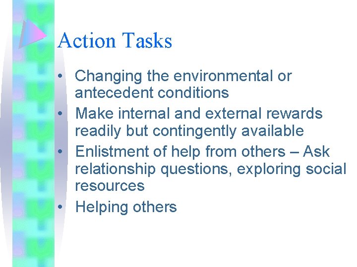 Action Tasks • Changing the environmental or antecedent conditions • Make internal and external Action Tasks • Changing the environmental or antecedent conditions • Make internal and external