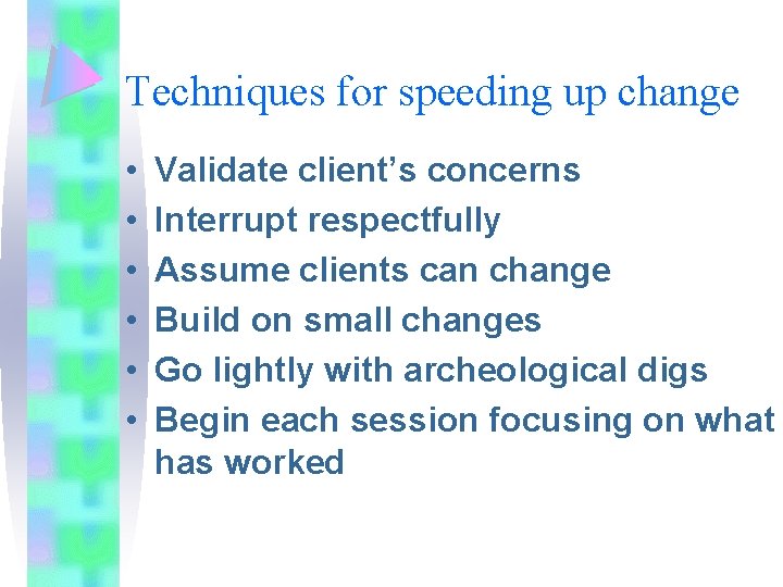 Techniques for speeding up change • • • Validate client’s concerns Interrupt respectfully Assume Techniques for speeding up change • • • Validate client’s concerns Interrupt respectfully Assume