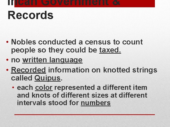 Incan Government & Records • Nobles conducted a census to count people so they