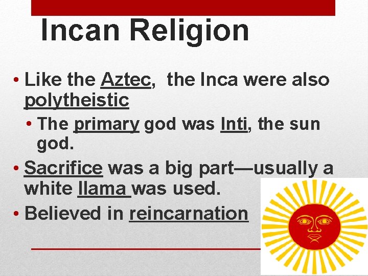 Incan Religion • Like the Aztec, the Inca were also polytheistic • The primary