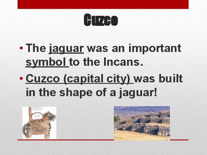 Cuzco • The jaguar was an important symbol to the Incans. • Cuzco (capital