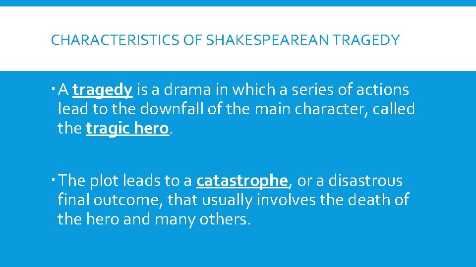 CHARACTERISTICS OF SHAKESPEAREAN TRAGEDY A tragedy is a drama in which a series of