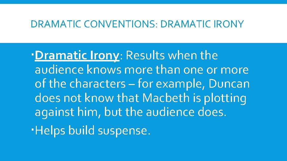 DRAMATIC CONVENTIONS: DRAMATIC IRONY Dramatic Irony: Results when the audience knows more than one