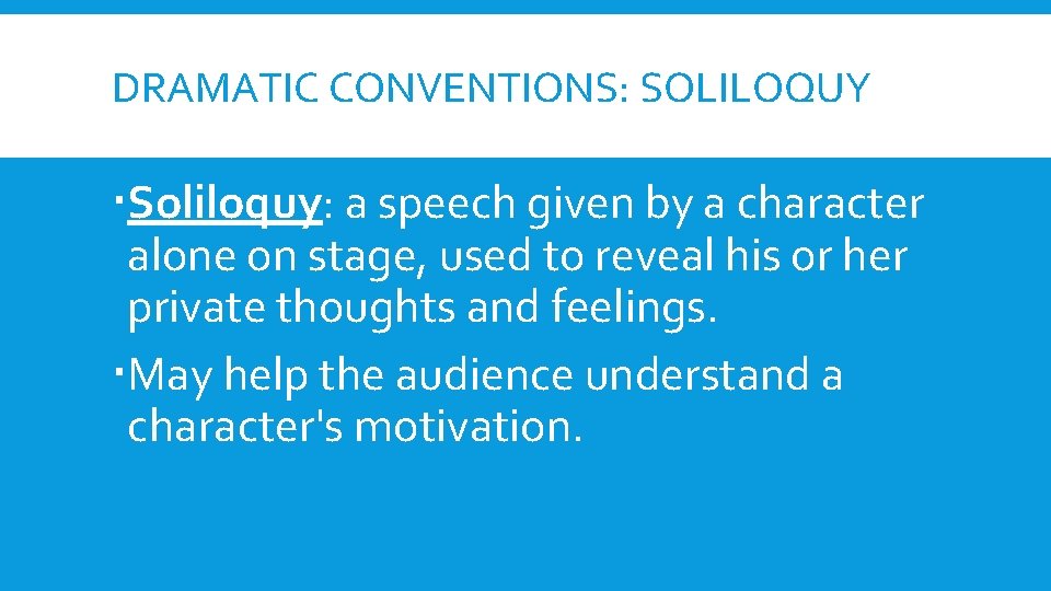 DRAMATIC CONVENTIONS: SOLILOQUY Soliloquy: a speech given by a character alone on stage, used DRAMATIC CONVENTIONS: SOLILOQUY Soliloquy: a speech given by a character alone on stage, used