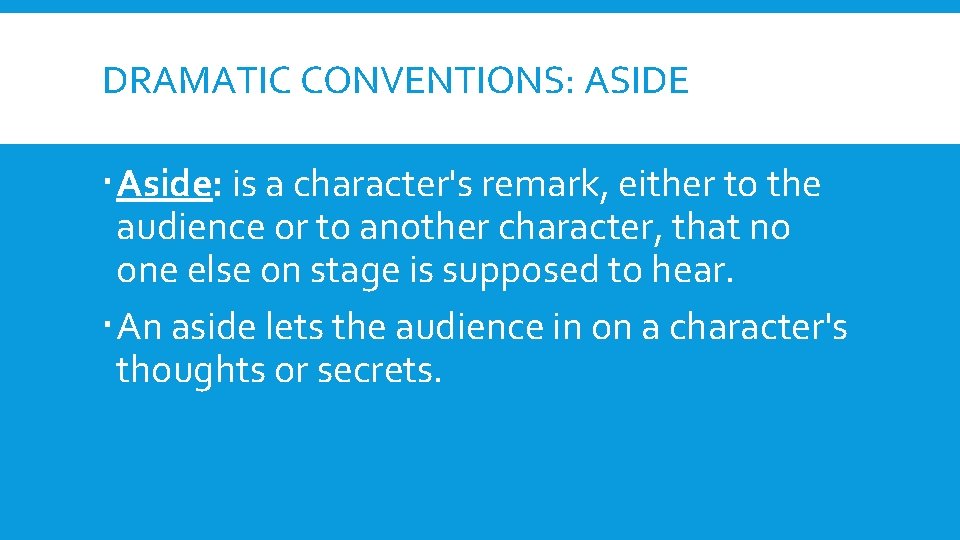 DRAMATIC CONVENTIONS: ASIDE Aside: is a character's remark, either to the audience or to