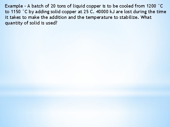 Example – A batch of 20 tons of liquid copper is to be cooled