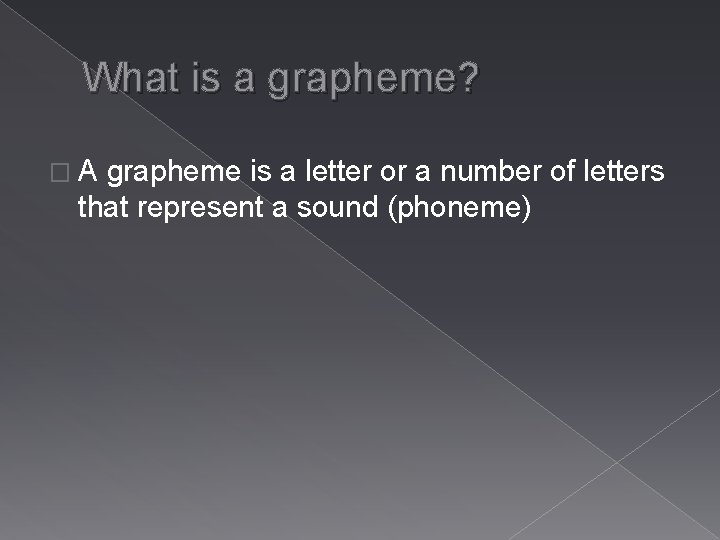 What is a grapheme? �A grapheme is a letter or a number of letters