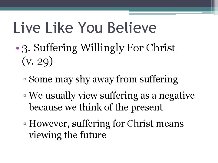 Live Like You Believe • 3. Suffering Willingly For Christ (v. 29) ▫ Some