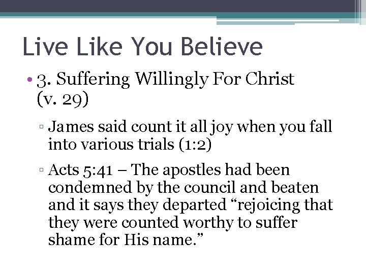 Live Like You Believe • 3. Suffering Willingly For Christ (v. 29) ▫ James