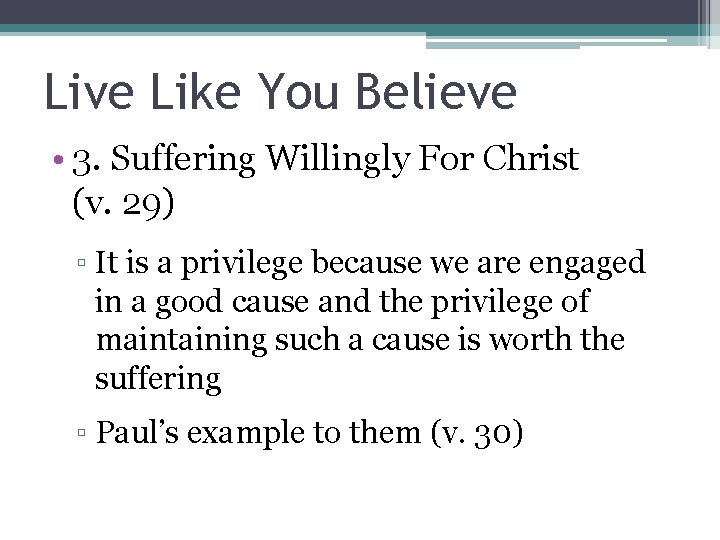 Live Like You Believe • 3. Suffering Willingly For Christ (v. 29) ▫ It
