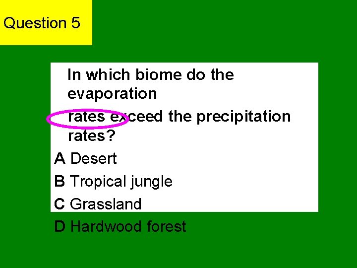 Question 5 In which biome do the evaporation rates exceed the precipitation rates? A