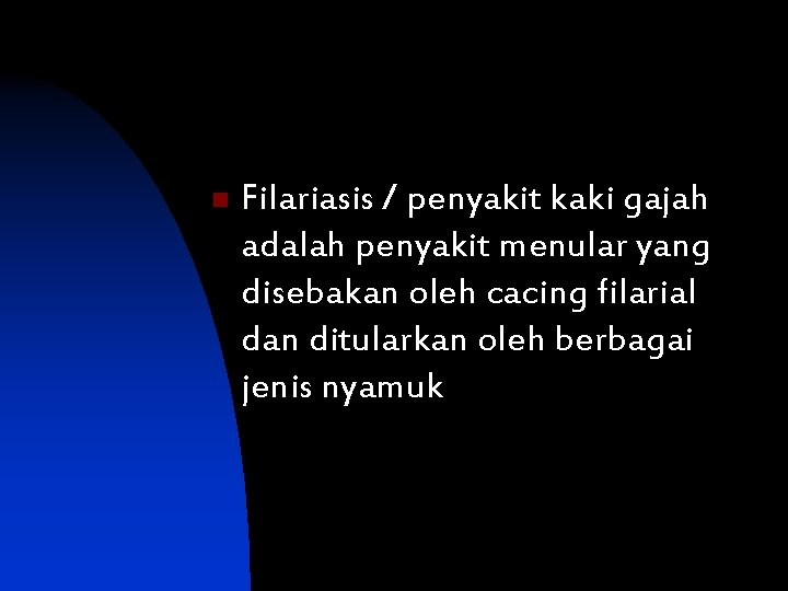 n Filariasis / penyakit kaki gajah adalah penyakit menular yang disebakan oleh cacing filarial