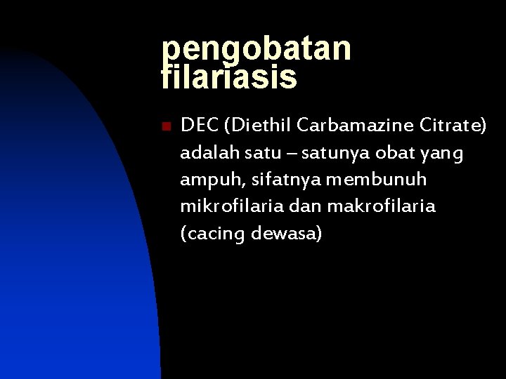 pengobatan filariasis n DEC (Diethil Carbamazine Citrate) adalah satu – satunya obat yang ampuh,