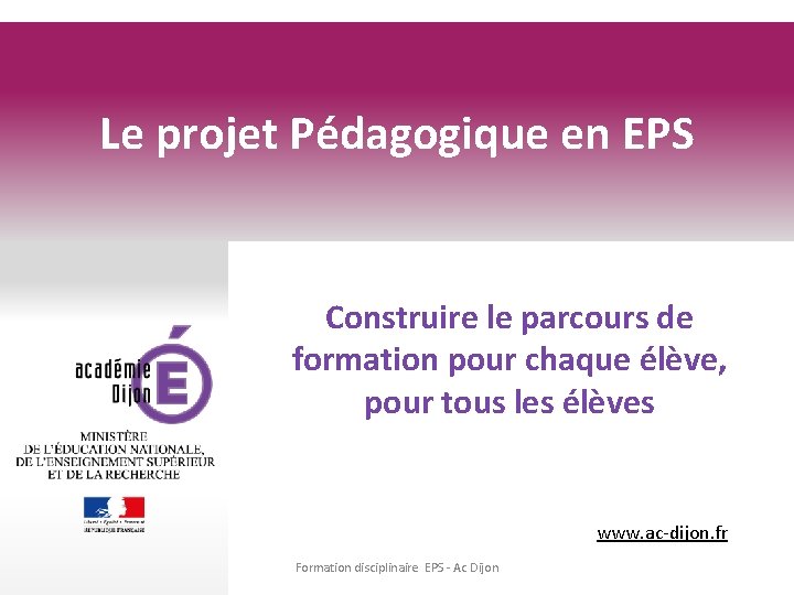 Le projet Pédagogique en EPS Construire le parcours de formation pour chaque élève, pour