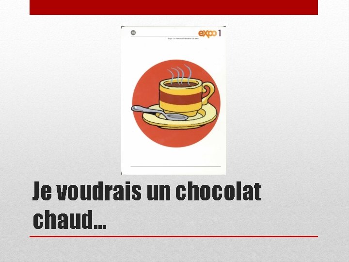 Je voudrais un chocolat chaud… 