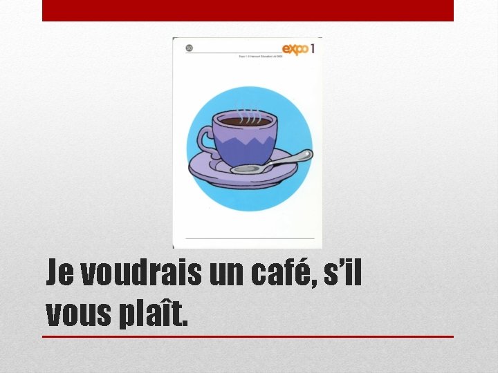 Je voudrais un café, s’il vous plaît. 