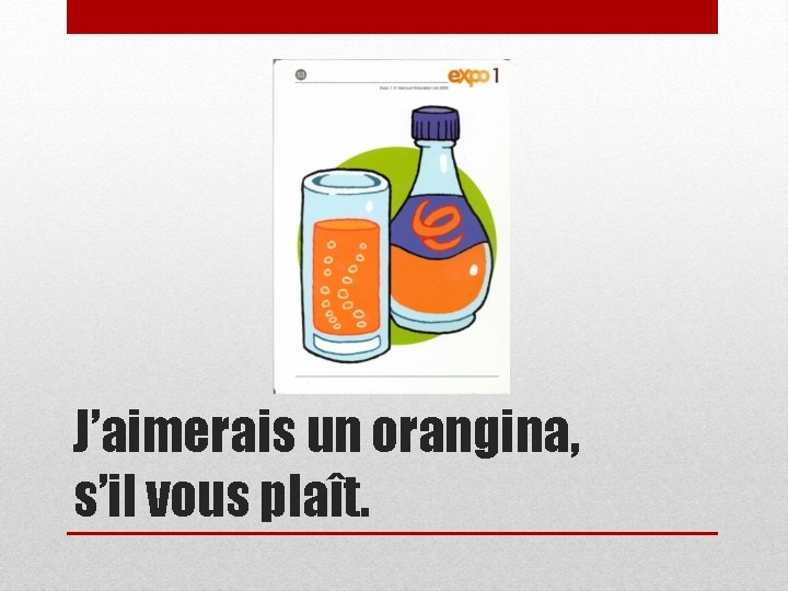 J’aimerais un orangina, s’il vous plaît. 