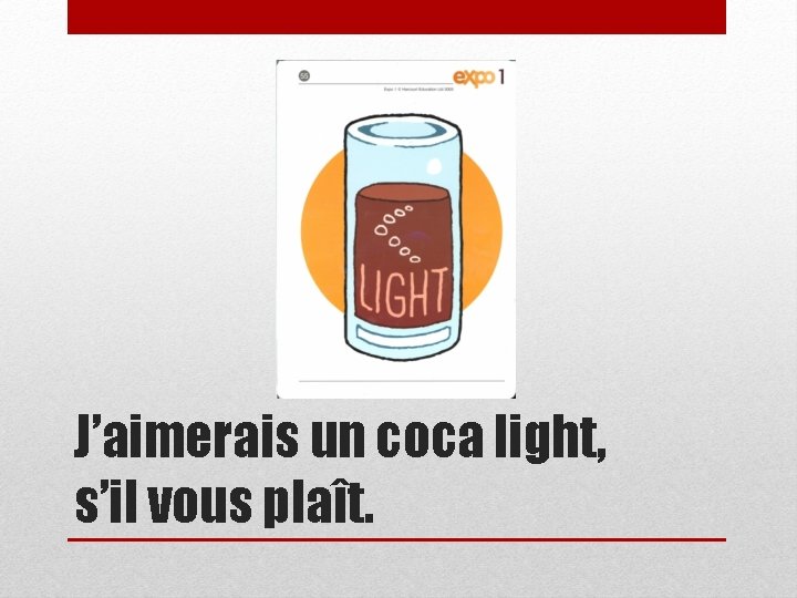 J’aimerais un coca light, s’il vous plaît. 