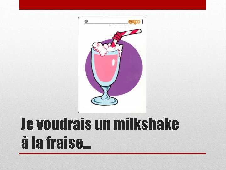 Je voudrais un milkshake à la fraise… 