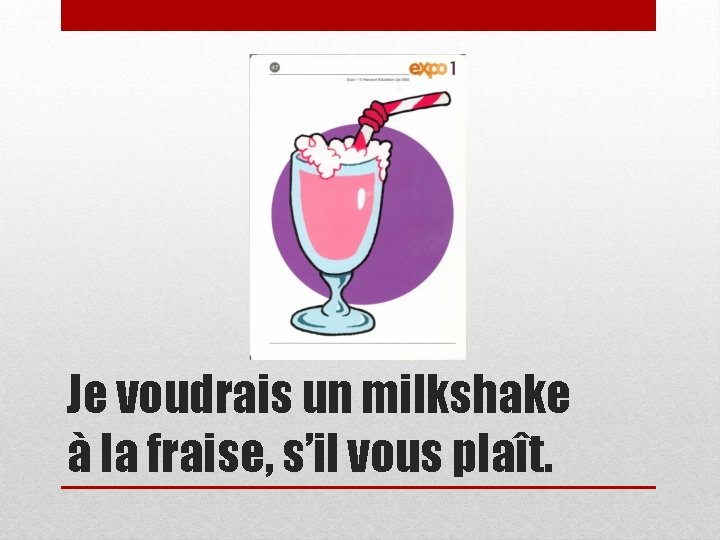 Je voudrais un milkshake à la fraise, s’il vous plaît. 