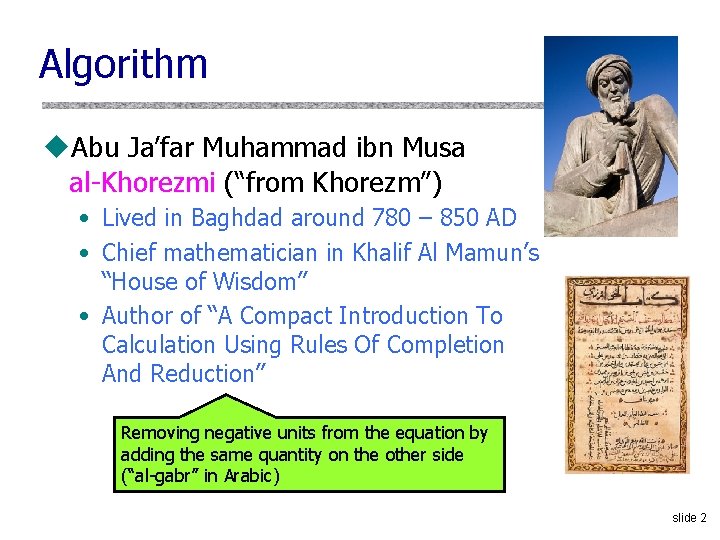 Algorithm u. Abu Ja’far Muhammad ibn Musa al Khorezmi (“from Khorezm”) • Lived in