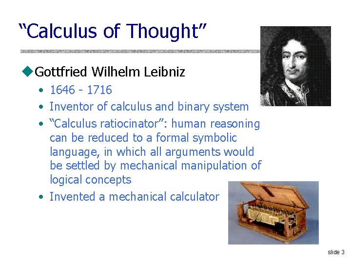 “Calculus of Thought” u. Gottfried Wilhelm Leibniz • 1646 1716 • Inventor of calculus