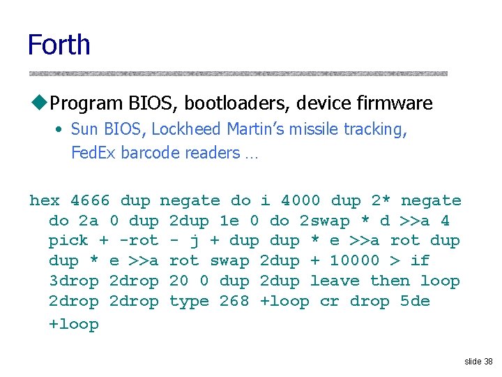 Forth u. Program BIOS, bootloaders, device firmware • Sun BIOS, Lockheed Martin’s missile tracking,