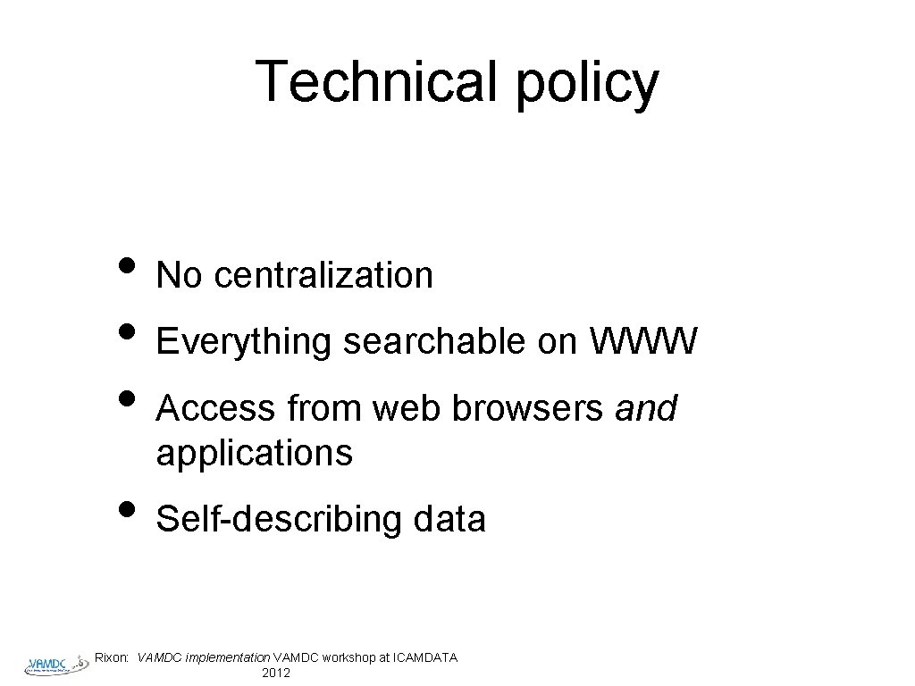 Technical policy • No centralization • Everything searchable on WWW • Access from web