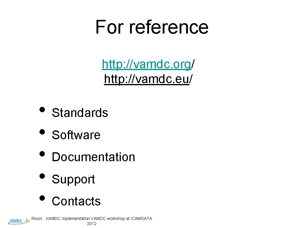 For reference http: //vamdc. org/ http: //vamdc. eu/ • Standards • Software • Documentation