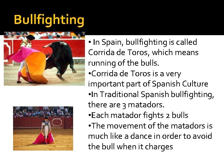 Bullfighting • In Spain, bullfighting is called Corrida de Toros, which means running of