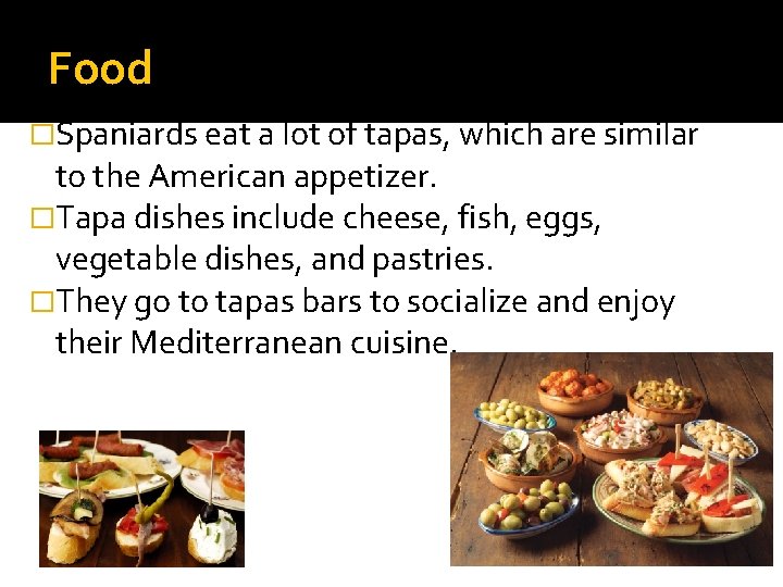 Food �Spaniards eat a lot of tapas, which are similar to the American appetizer.