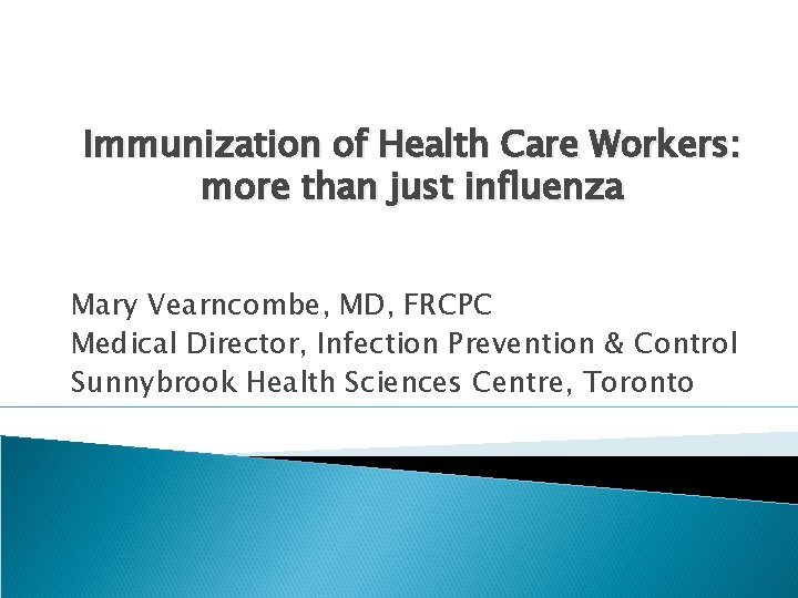 Immunization of Health Care Workers: more than just influenza Mary Vearncombe, MD, FRCPC Medical