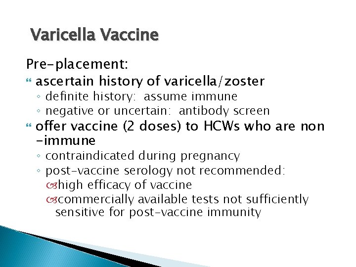 Varicella Vaccine Pre-placement: ascertain history of varicella/zoster ◦ definite history: assume immune ◦ negative