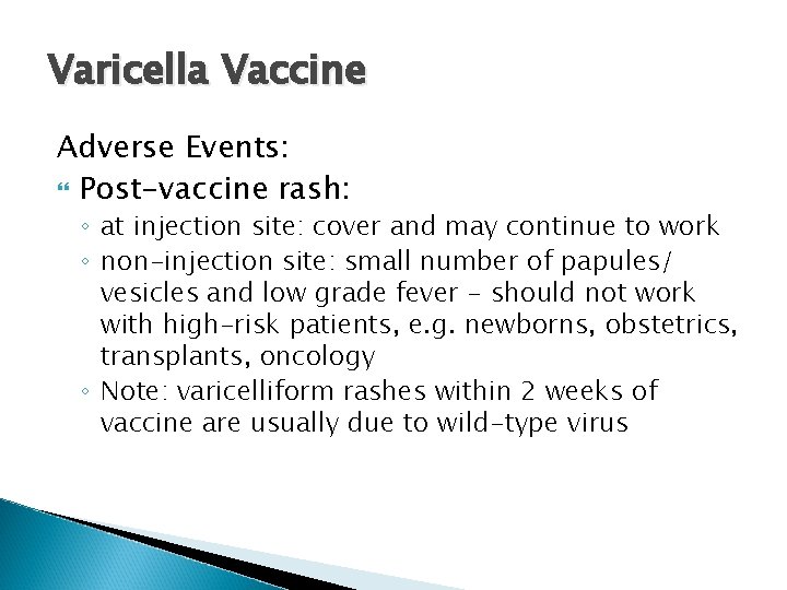 Varicella Vaccine Adverse Events: Post-vaccine rash: ◦ at injection site: cover and may continue